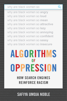 Book cover of Algorithms of Oppression: How Search Engines Reinforce Racism by Safiya Umoja Noble