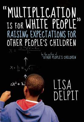 Book cover of Multiplication Is for White People: Raising Expectations for Other People's Children by Lisa Delpit