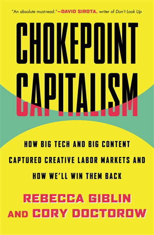 Book cover of Chokepoint Capitalism: How Big Tech and Big Content Captured Creative Labor Markets and How We'll Win Them Back by Rebecca Giblin and Cory Doctorow