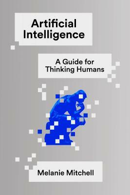 Book cover of Artificial Intelligence: A Guide for Thinking Humans by Melanie Mitchell