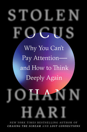 Book cover of  Stolen Focus: Why You Can't Pay Attention—and How to Think Deeply Again by Johann Hari Stolen Focus: Why You Can't Pay Attention—and How to Think Deeply Again by Johann Hari