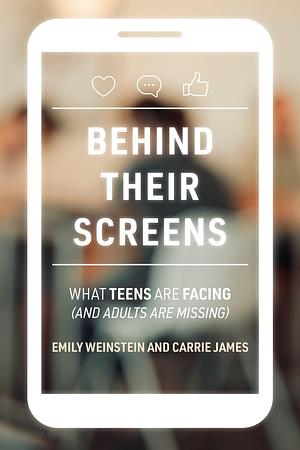 Book cover of Behind Their Screens: What Teens Are Facing (and Adults Are Missing) by  Emily Weinstein and Carrie James 