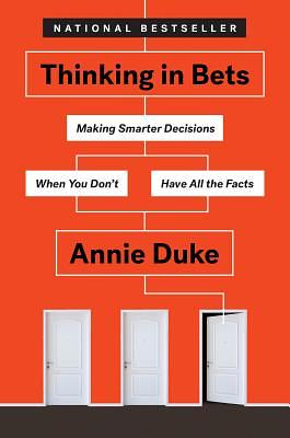 Book cover of Thinking in Bets: Making Smarter Decisions When You Don't Have All the Facts by Annie Duke