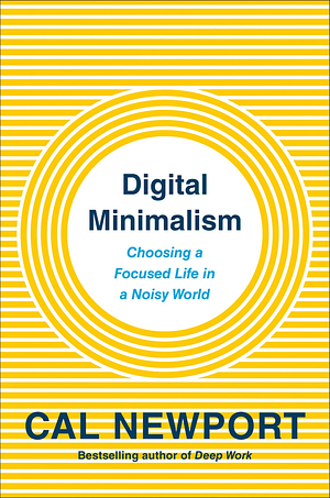 Book cover of  Digital Minimalism: Choosing a Focused Life in a Noisy World by Cal Newport