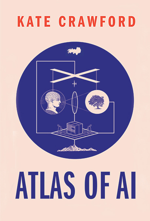 Book cover of Atlas of AI: Power, Politics, and the Planetary Costs of Artificial Intelligence by Kate Crawford