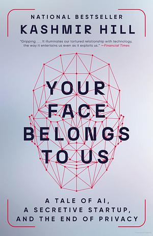 Book cover of Your Face Belongs to Us: A Secretive Startup's Quest to End Privacy As We Know It by Kashmir Hill