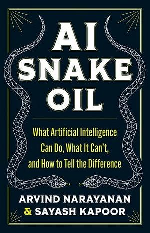 Book cover of AI Snake Oil: What Artificial Intelligence Can Do, What It Can't, and How to Tell the Difference by  Sayash Kapoor and Arvind Narayanan 